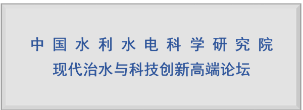 中 国 水 利 水 电 科 学 研 究 院
现代治水与科技创新高端论坛
